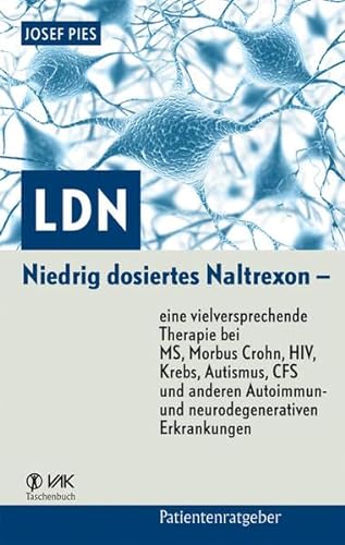 LDN: Niedrig dosiertes Naltrexon – eine vielversprechende Therapie bei MS, Morbus Crohn, HIV, Krebs, Autismus, CFS und anderen Autoimmun- und neurodegenerativen Erkrankungen (Patientenratgeber)